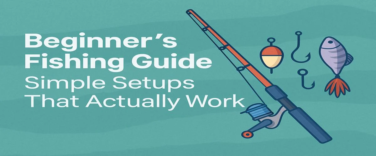 Beginners Fishing Setup: Simple Setups That Actually Work